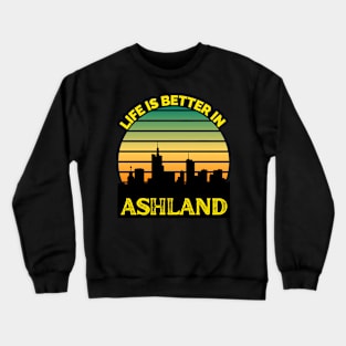 Life Is Better In Ashland - Ashland Skyline - Ashland Skyline City Travel & Adventure Lover Crewneck Sweatshirt